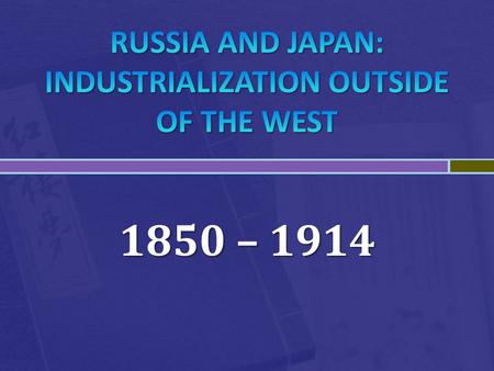 RUSSIA AND JAPAN: INDUSTRIALIZATION OUTSIDE OF THE WEST