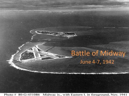 Battle of Midway June 4-7, 1942. Battle of Midway The Battle of Midway, fought near the Central Pacific island of Midway, is considered the decisive battle.