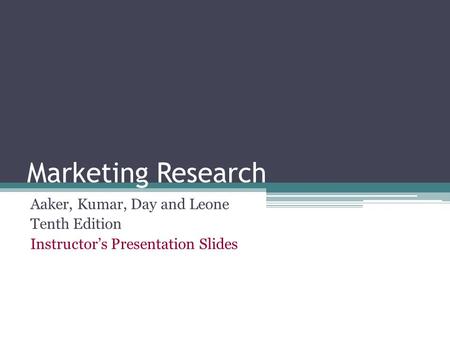 Marketing Research Aaker, Kumar, Day and Leone Tenth Edition Instructor’s Presentation Slides.