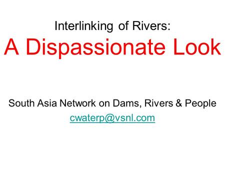 Interlinking of Rivers: A Dispassionate Look South Asia Network on Dams, Rivers & People