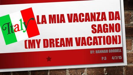 LA MIA VACANZA DA SAGNO (MY DREAM VACATION) BY: HANNAH GOODELL P:3 4/7/15.