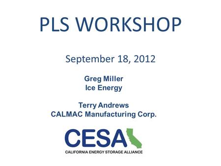 PLS WORKSHOP September 18, 2012 Greg Miller Ice Energy Terry Andrews CALMAC Manufacturing Corp.