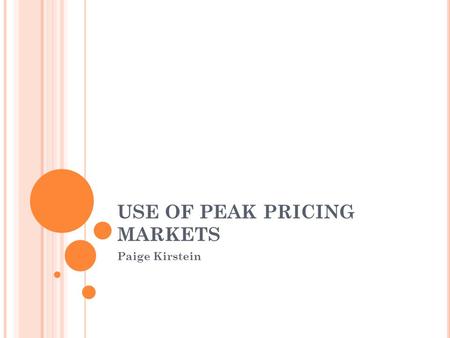USE OF PEAK PRICING MARKETS Paige Kirstein. THE MARKET Market production must continue at max output all the time. Market demand fluctuates intensely.