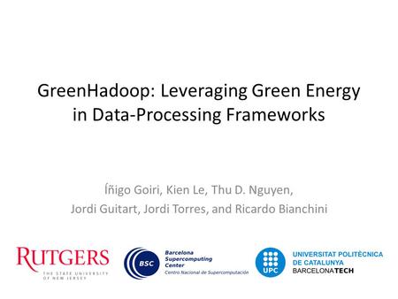GreenHadoop: Leveraging Green Energy in Data-Processing Frameworks Íñigo Goiri, Kien Le, Thu D. Nguyen, Jordi Guitart, Jordi Torres, and Ricardo Bianchini.