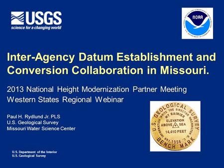 U.S. Department of the Interior U.S. Geological Survey Inter-Agency Datum Establishment and Conversion Collaboration in Missouri. Paul H. Rydlund Jr. PLS.