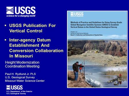 U.S. Department of the Interior U.S. Geological Survey Height Modernization Coordination Meeting Paul H. Rydlund Jr. PLS U.S. Geological Survey Missouri.