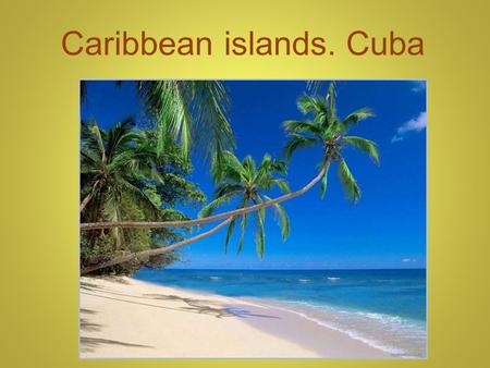 Caribbean islands. Cuba. Caribbean islands (also called West-India) are a group of islands, which is situated between North America and South America.