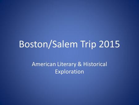 Boston/Salem Trip 2015 American Literary & Historical Exploration.
