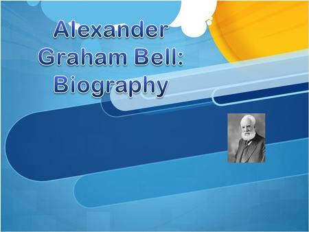 Background Alexander Graham Bell was born in 1847 in Edinburgh, Scotland. He was homed-schooled until he was 11, and his schoolwork was poor. He enjoyed.