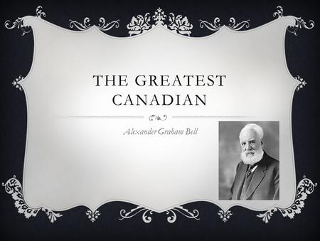 The greatest Canadian Alexander Graham Bell.