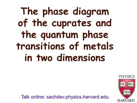 The phase diagram of the cuprates and the quantum phase transitions of metals in two dimensions HARVARD Talk online: sachdev.physics.harvard.edu.
