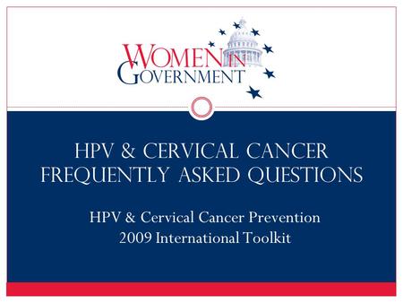 HPV & Cervical Cancer Frequently Asked Questions HPV & Cervical Cancer Prevention 2009 International Toolkit.