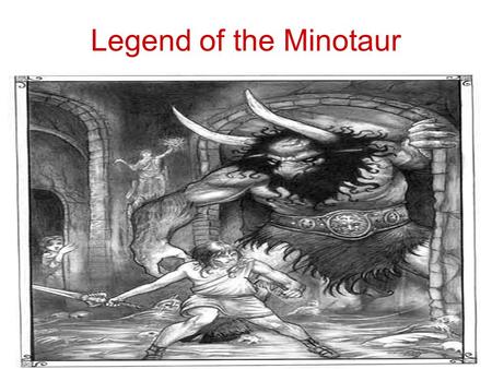 Legend of the Minotaur. Minos was the King of Crete. Under his palace, he had an elaborate maze in which he kept a Minotaur.