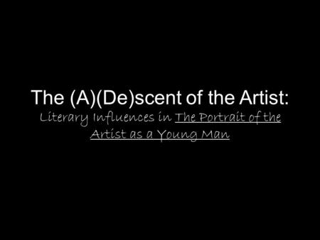 The (A)(De)scent of the Artist: Literary Influences in The Portrait of the Artist as a Young Man.
