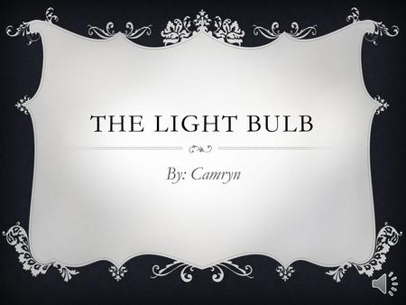 THE LIGHT BULB By: Camryn WHY THIS INVENTION WAS MADE Thomas Edison invented the light bulb because he was looking for a way to turn electricity into.