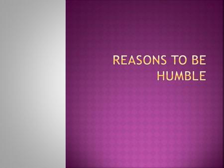  Of God's many commandments one of the most important is to be humble. Without humility why would we obey God's other commandments? How can we be submissive,