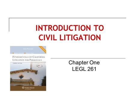 INTRODUCTION TO CIVIL LITIGATION Chapter One LEGL 261.