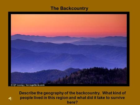 The Backcountry Describe the geography of the backcountry. What kind of people lived in this region and what did it take to survive here?