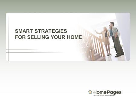 SMART STRATEGIES FOR SELLING YOUR HOME. What you need The right agent The right marketing plan Expert knowledge of this market.