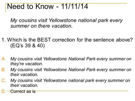 Need to Know - 11/11/14 My cousins visit Yellowstone national park every summer on there vacation. 1. Which is the BEST correction for the sentence above?
