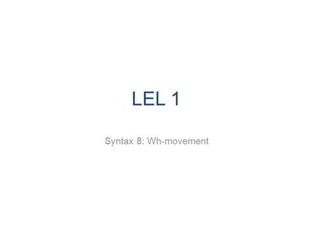 LEL 1 Syntax 8: Wh-movement. Outline Questioned constituents in English undergo movement to first position of the sentence. This movement can lead to.