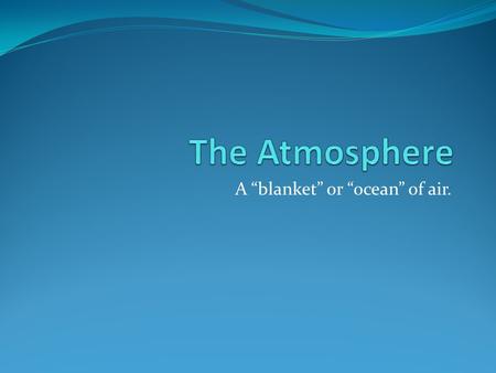 A “blanket” or “ocean” of air.