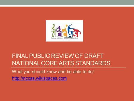 FINAL PUBLIC REVIEW OF DRAFT NATIONAL CORE ARTS STANDARDS What you should know and be able to do!