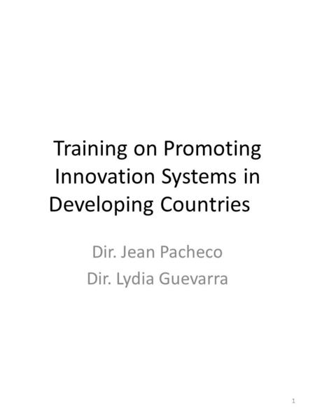 Training on Promoting Innovation Systems in Developing Countries Dir. Jean Pacheco Dir. Lydia Guevarra 1.