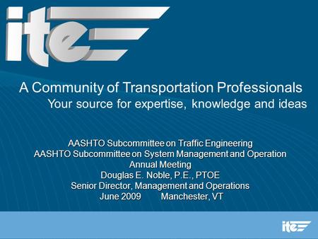 AASHTO Subcommittee on Traffic Engineering AASHTO Subcommittee on System Management and Operation Annual Meeting Douglas E. Noble, P.E., PTOE Senior Director,
