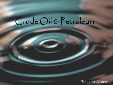 Brooke Arends Crude Oil & Petroleum. What’re they used for?  Crude Oil Gasoline. Diesel fuel. Heating oil. Jet fuel. Kerosene. Residential fuel oil.