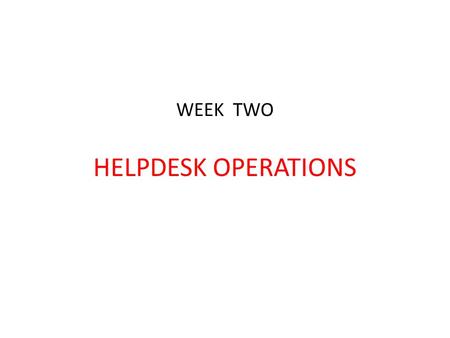 WEEK TWO HELPDESK OPERATIONS. WHAT DO WE MEAN BY SAYING “HELPDESK OPERATING CHARACTERISTICS”?