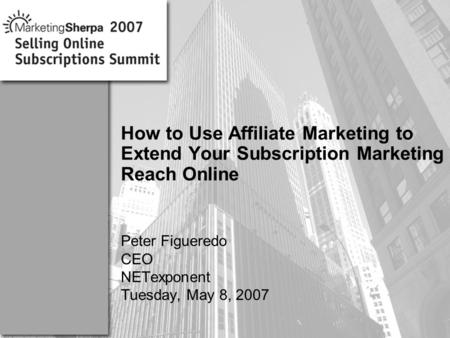 More data on this topic available from:: How to Use Affiliate Marketing to Extend Your Subscription Marketing Reach Online Peter Figueredo CEO NETexponent.