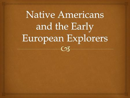   What are some of the key beliefs of the Native Americans and the Early European Explorers? How did those beliefs cause conflict for these two groups?