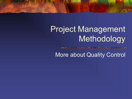 Project Management Methodology More about Quality Control.