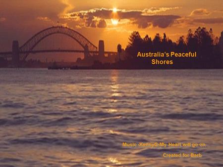Australia’s Peaceful Shores Music -KennyG-My Heart will go on Created for Barb.