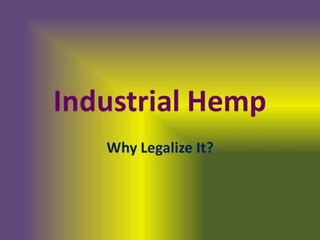 Industrial Hemp Why Legalize It?. Current Status (NORML)