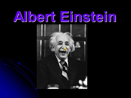Albert Einstein. He was born in Ulm in Württemberg, Germany on 18th March 1879. When he was 3 years old, he got a sister and began to speak. Some people.