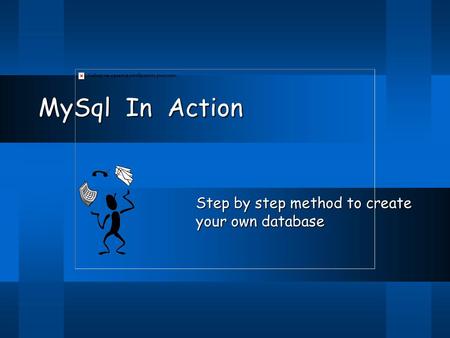 MySql In Action Step by step method to create your own database.