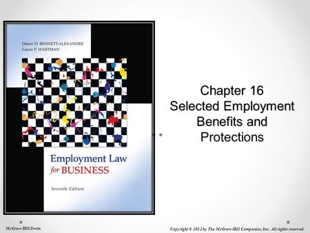 Chapter 16 Selected Employment Benefits and Chapter 16 Selected Employment Benefits and Protections McGraw-Hill/Irwin Copyright © 2012 by The McGraw-Hill.