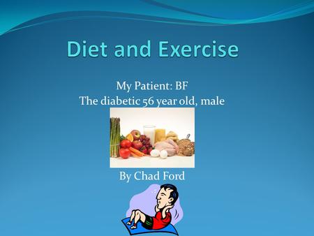 My Patient: BF The diabetic 56 year old, male By Chad Ford.