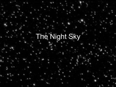 The Night Sky. Ancient Astronomy Early astronomers paid attention to the sky and were careful to not offend the gods that rule the skies. The time it.