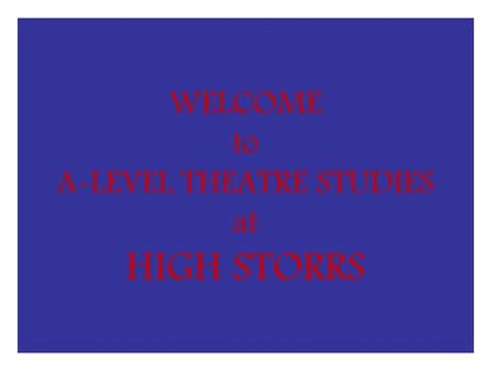 WELCOME to A-LEVEL THEATRE STUDIES at HIGH STORRS.