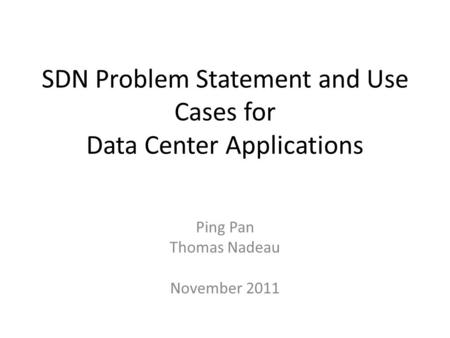 SDN Problem Statement and Use Cases for Data Center Applications Ping Pan Thomas Nadeau November 2011.