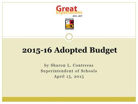 By Sharon L. Contreras Superintendent of Schools April 15, 2015 2015-16 Adopted Budget.