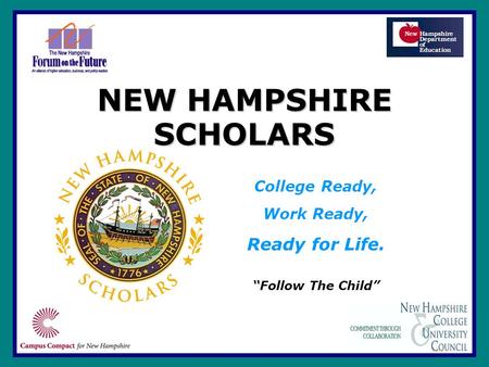 NEW HAMPSHIRE SCHOLARS College Ready, Work Ready, Ready for Life. “Follow The Child”