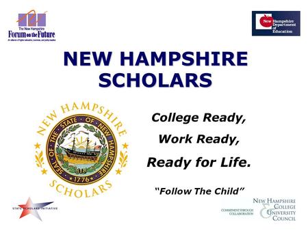 College Ready, Work Ready, Ready for Life. “Follow The Child” NEW HAMPSHIRE SCHOLARS.