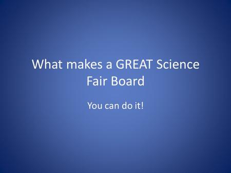 What makes a GREAT Science Fair Board You can do it!