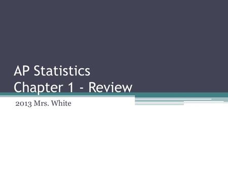 AP Statistics Chapter 1 - Review 2013 Mrs. White.
