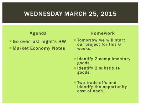 Agenda  Go over last night’s HW  Market Economy Notes Homework  Tomorrow we will start our project for this 6 weeks.  Identify 2 complimentary goods.
