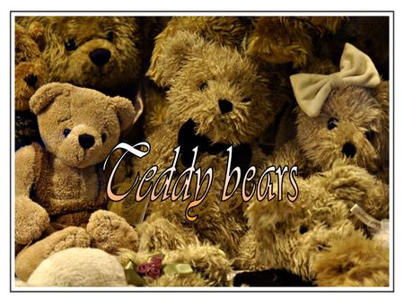 Do you like them???? Do you like teddy bears? I think that every person has ever have a teddy bear. On the world are many many kinds of them and they.